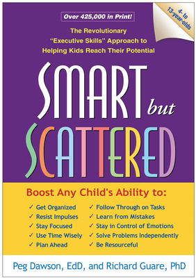 Smart But Scattered: The Revolutionary Executive Skills Approach to Helping Kids Reach Their Potential - Peg Dawson