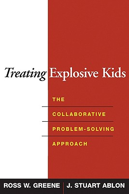 Treating Explosive Kids: The Collaborative Problem-Solving Approach - Ross W. Greene