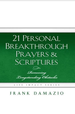 21 Personal Breakthrough Prayers & Scriptures: Removing Longstanding Obstacles - Frank Damazio
