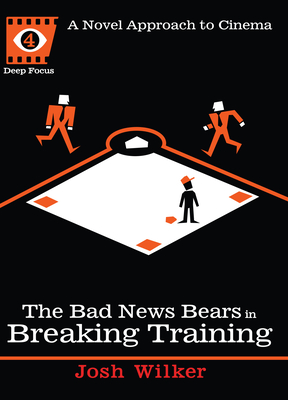 The Bad News Bears in Breaking Training: A Novel Approach to Cinema - Josh Wilker