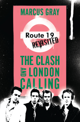 Route 19 Revisited: The Clash and London Calling - Marcus Gray