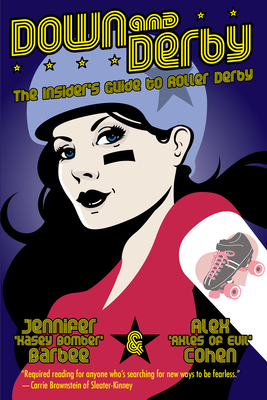 Down and Derby: The Insider's Guide to Roller Derby - Alex Cohen