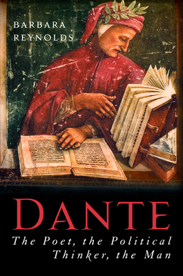 Dante: The Poet, the Political Thinker, the Man - Barbara Reynolds
