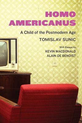Homo Americanus: A Child of the Postmodern Age - Tomislav Sunic
