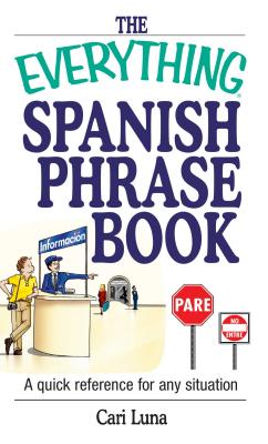 The Everything Spanish Phrase Book: A Quick Reference for Any Situation - Cari Luna