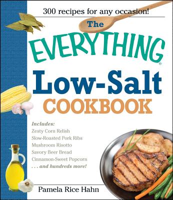 The Everything Low Salt Cookbook Book: 300 Flavorful Recipes to Help Reduce Your Sodium Intake - Pamela Rice Hahn