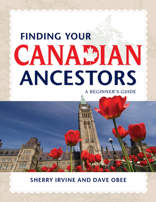Finding Your Canadian Ancestors: A Beginner's Guide - Sherry Irvine