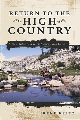 Return to the High Country: New Tales of a High Sierra Pack Cook - Irene Kritz
