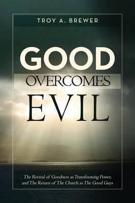 Good Overcomes Evil - Troy A. Brewer