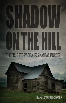 Shadow on the Hill: The True Story of a 1925 Kansas Murder - Diana Staresinic-deane