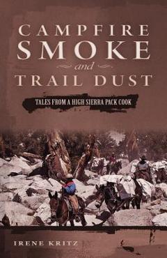 Poza produsului Campfire Smoke and Trail Dust: Tales from a High Sierra Pack Cook - Irene Kritz
