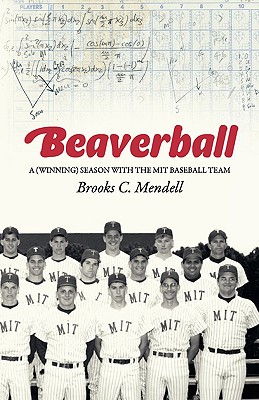 Beaverball: A (Winning) Season with the M.I.T. Baseball Team - Brooks C. Mendell