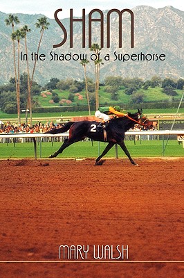 Sham: In the Shadow of a Superhorse - Revised - Mary Walsh