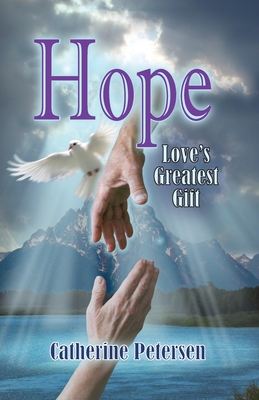 Hope: Love's Greatest Gift - Catherine Petersen