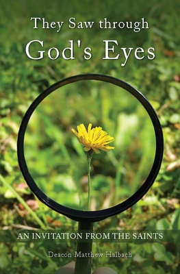 They Saw Through God's Eyes: An Invitation from Mary and the Saints - Matthew Halbach