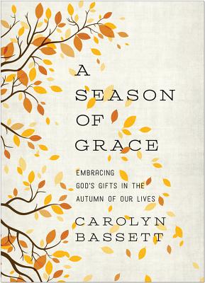 Season of Grace: Embracing God's Gifts in the Autumn of Our Lives - Carolyn Bassett
