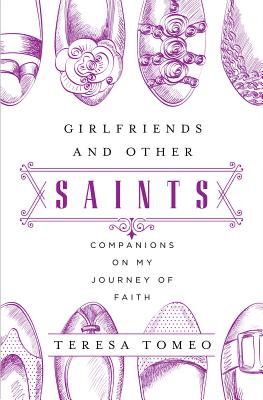 Girlfriends and Other Saints: Companions on My Journey of Faith - Teresa Tomeo