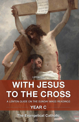 With Jesus to the Cross: A Lenten Guide on the Sunday Mass Readings: Year C - Evangelical Catholic