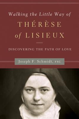 Walking the Little Way of Therese of Lisieux: Discovering the Path of Love - Joseph F. Schmidt