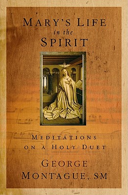 Mary's Life in the Spirit: Meditations on a Holy Duet - George T. Montague