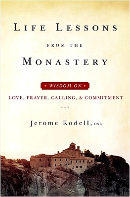 Life Lessons from the Monastery: Wisdom on Love, Prayer, Calling and Commitment - Jerome Kodell Osb