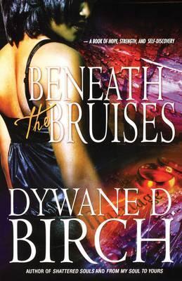 Beneath the Bruises - Dywane D. Birch