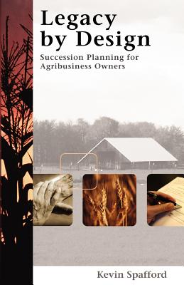 Legacy by Design: Succession Planning for Agribusiness Owners - Kevin Spafford