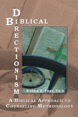 Biblical Directionism: A Biblical Approach to Counseling Methodology - Dennis D. Frey