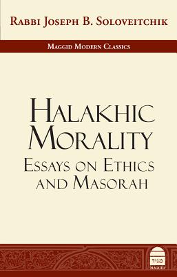 Coperta cărții 'Halakhic Morality: Essays on Ethics and Masorah - Joseph B. Soloveitchik'