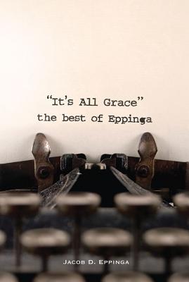 It's All Grace: the Best of Eppinga - Jacob D. Eppinga