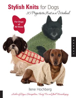 Stylish Knits for Dogs: 30 Projects to Knit in a Weekend - Ilene Hochberg