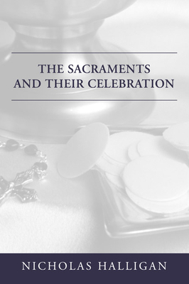 The Sacraments and Their Celebration - Nicholas Halligan