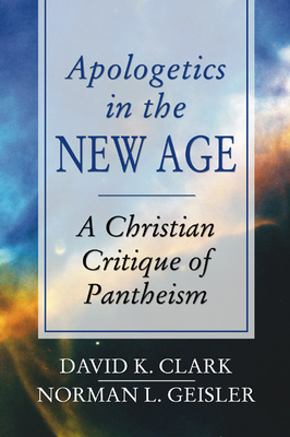 Apologetics in the New Age: A Christian Critique of Pantheism - David K. Clark