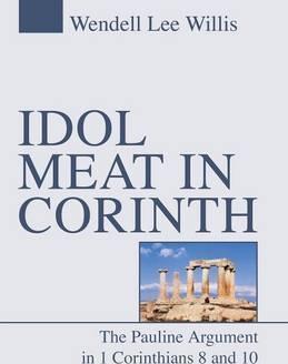 Idol Meat in Corinth: The Pauline Argument in 1 Corinthians 8 and 10 - Wendell Willis
