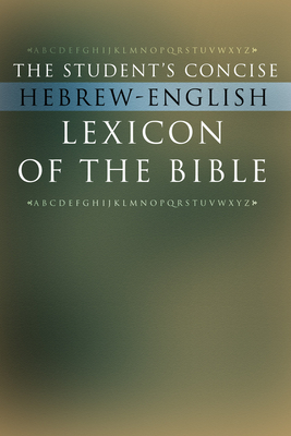 The Student's Concise Hebrew-English Lexicon of the Bible: Containing All of the Hebrew and Aramaic Words in the Hebrew Scriptures with Their Meanings - *.