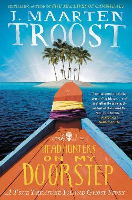 Headhunters on My Doorstep: A True Treasure Island Ghost Story - J. Maarten Troost