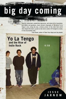 Big Day Coming: Yo La Tengo and the Rise of Indie Rock - Jesse Jarnow