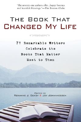 The Book That Changed My Life: 71 Remarkable Writers Celebrate the Books That Matter Most to Them - Roxanne J. Coady