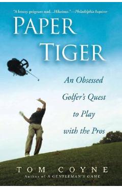 Coperta cărții 'Paper Tiger: An Obsessed Golfer's Quest to Play with the Pros - Tom Coyne'