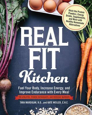 Real Fit Kitchen: Fuel Your Body, Improve Energy, and Increase Strength with Every Meal - Tara Mardigan
