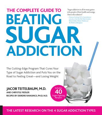 The Complete Guide to Beating Sugar Addiction: The Cutting-Edge Program That Cures Your Type of Sugar Addiction and Puts You on the Road to Feeling Gr - Jacob Teitelbaum