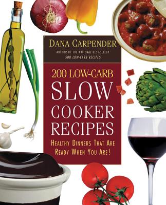 200 Low-Carb Slow Cooker Recipes: Healthy Dinners That Are Ready When You Are! - Dana Carpender