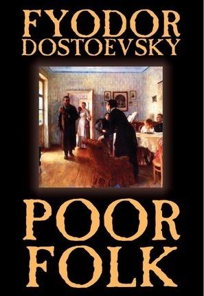 Poor Folk by Fyodor Mikhailovich Dostoevsky, Fiction - Fyodor Mikhailovich Dostoevsky