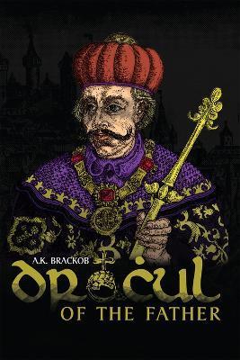 Dracul: Of the Father: The Untold Story of Vlad Dracul - A. K. Brackob