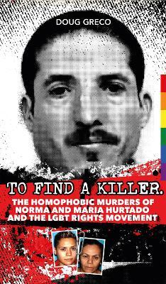 To Find a Killer: The Homophobic Murders of Norma and Maria Hurtado - Doug Greco