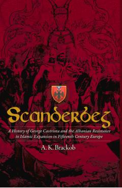 Coperta cărții 'Scanderbeg: A History of George Castriota and the Albanian Resistance to Islamic Expansion in Fifteenth Century Europe'