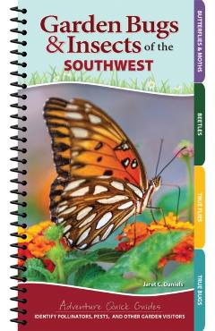 Garden Bugs & Insects of the Southwest: Identify Pollinators, Pests, and Other Garden Visitors - Jaret C. Daniels