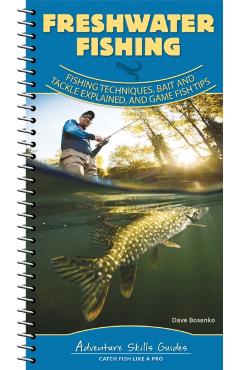 Freshwater Fishing: Fishing Techniques, Baits and Tackle Explained, and Game Fish Tips - Dave Bosanko