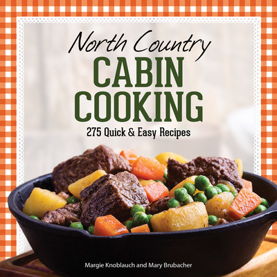 North Country Cabin Cooking: 275 Quick & Easy Recipes - Margie Knoblauch