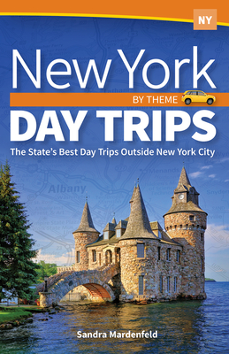 New York Day Trips by Theme: The State's Best Day Trips Outside New York City - Sandra Mardenfeld